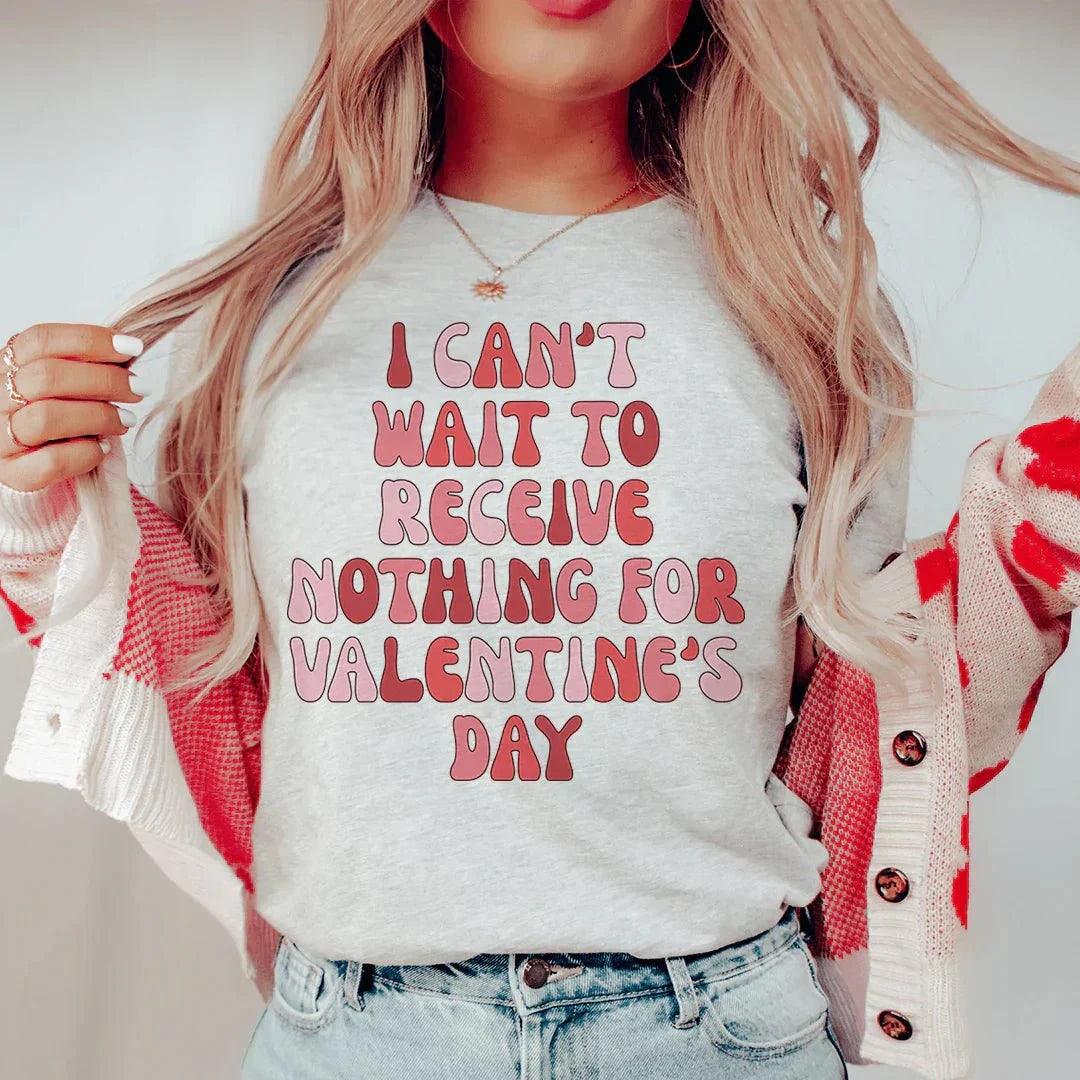I Can't Wait To Receive Nothing For Valentine's Day Tee by MerchMallow