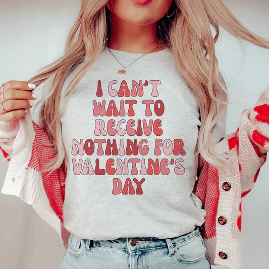 I Can't Wait To Receive Nothing For Valentine's Day Tee by MerchMallow